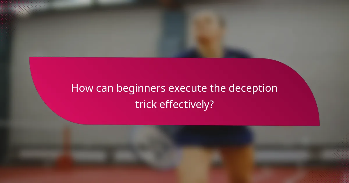 How can beginners execute the deception trick effectively?