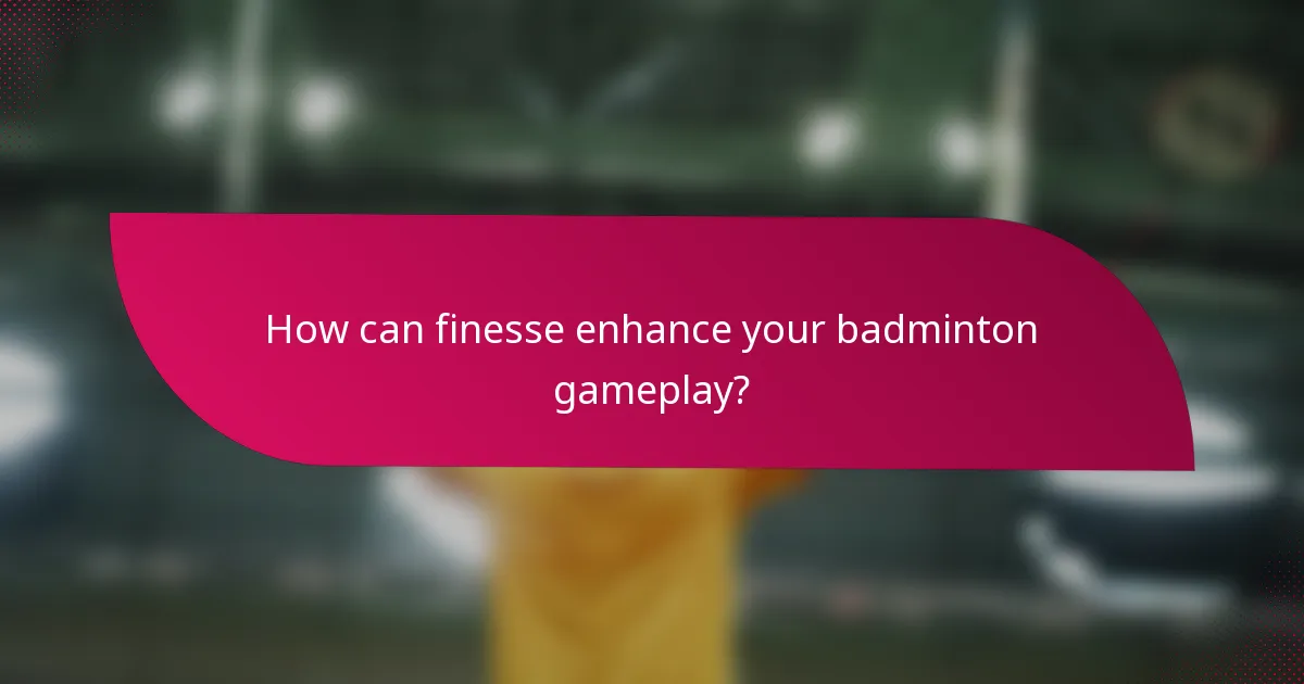 How can finesse enhance your badminton gameplay?