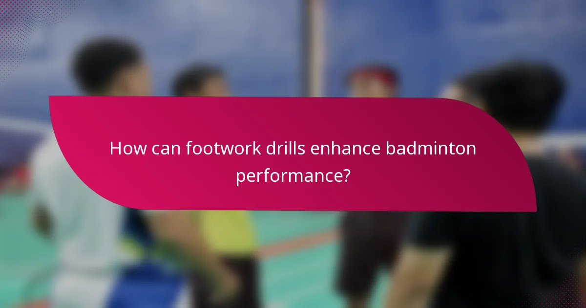 How can footwork drills enhance badminton performance?