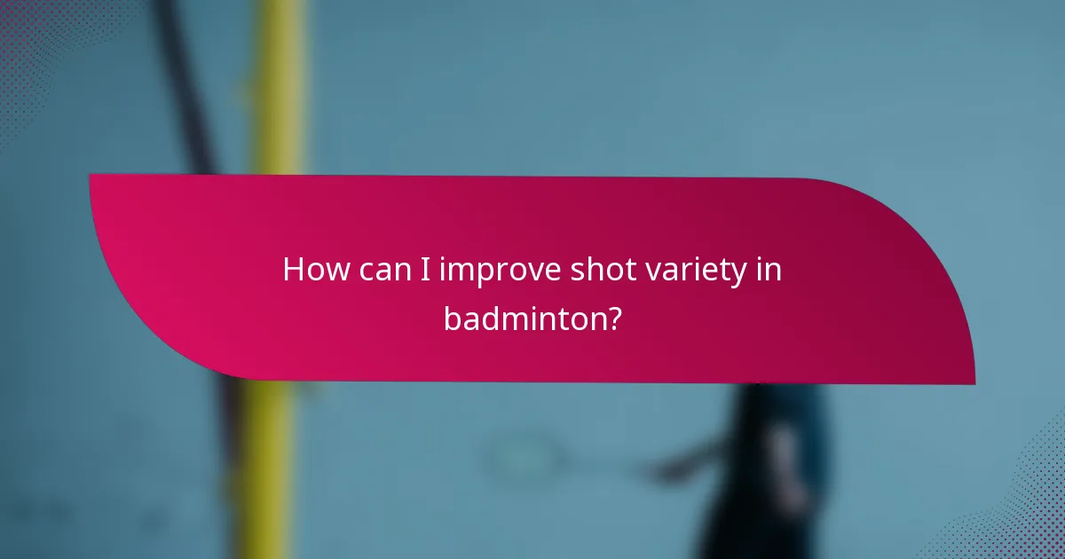 How can I improve shot variety in badminton?
