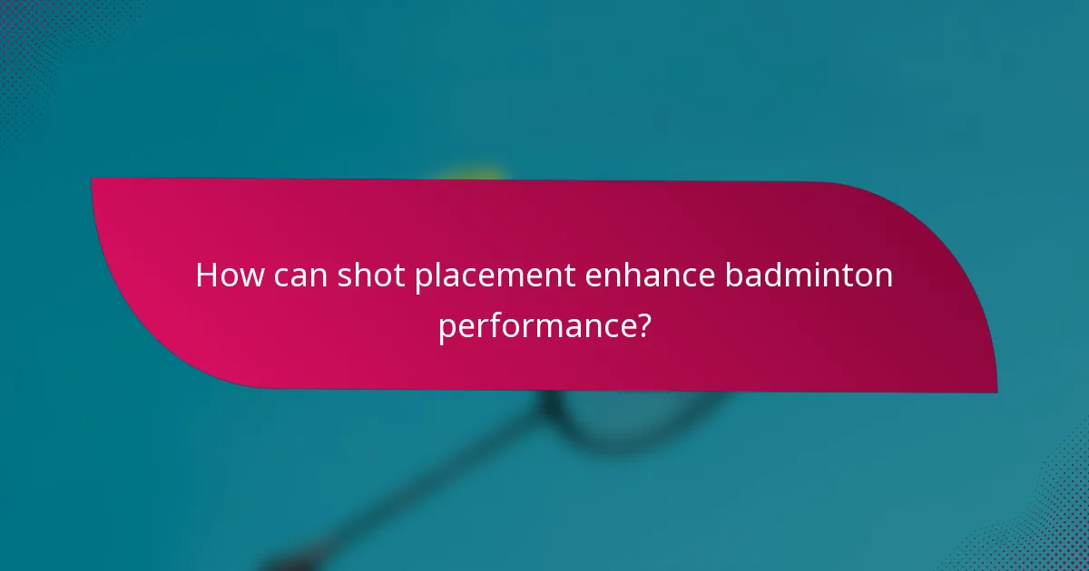 How can shot placement enhance badminton performance?