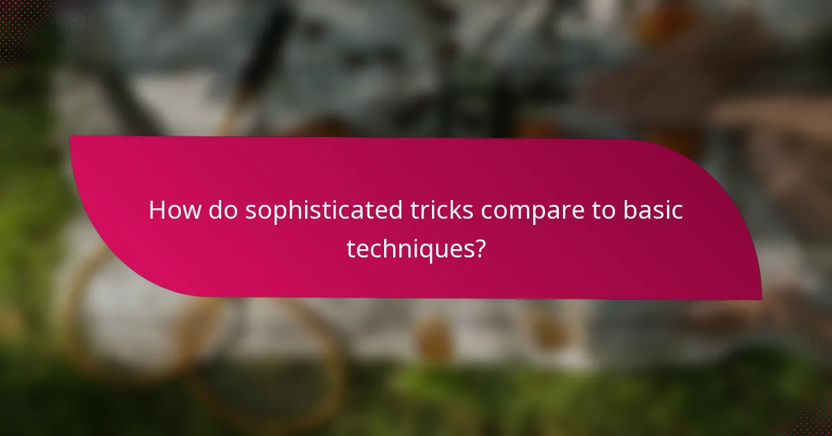 How do sophisticated tricks compare to basic techniques?