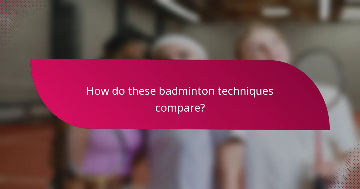 How do these badminton techniques compare?