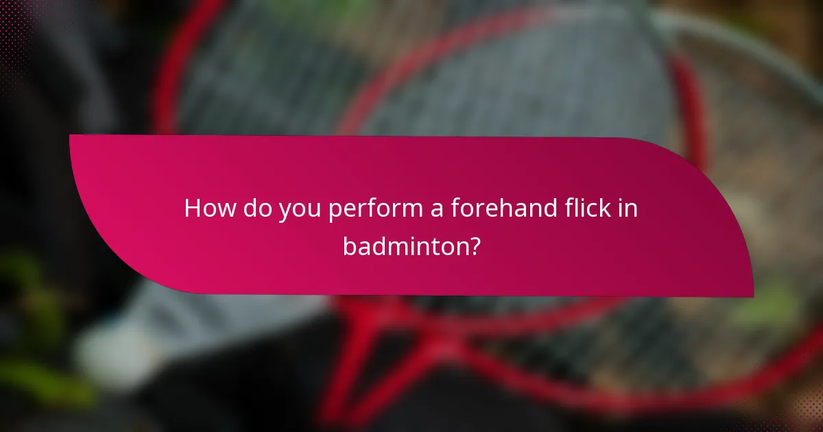 How do you perform a forehand flick in badminton?