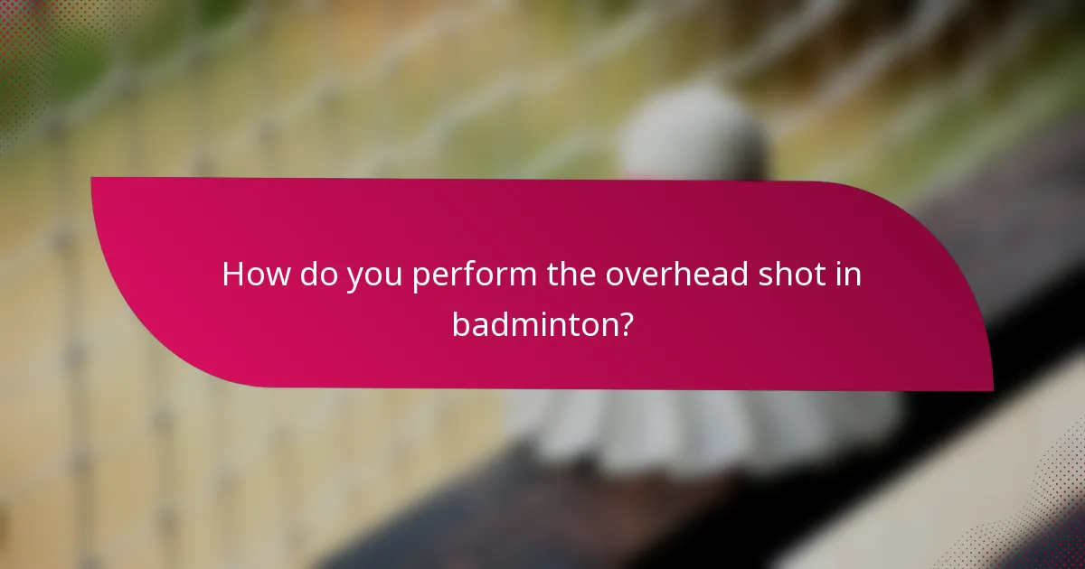 How do you perform the overhead shot in badminton?