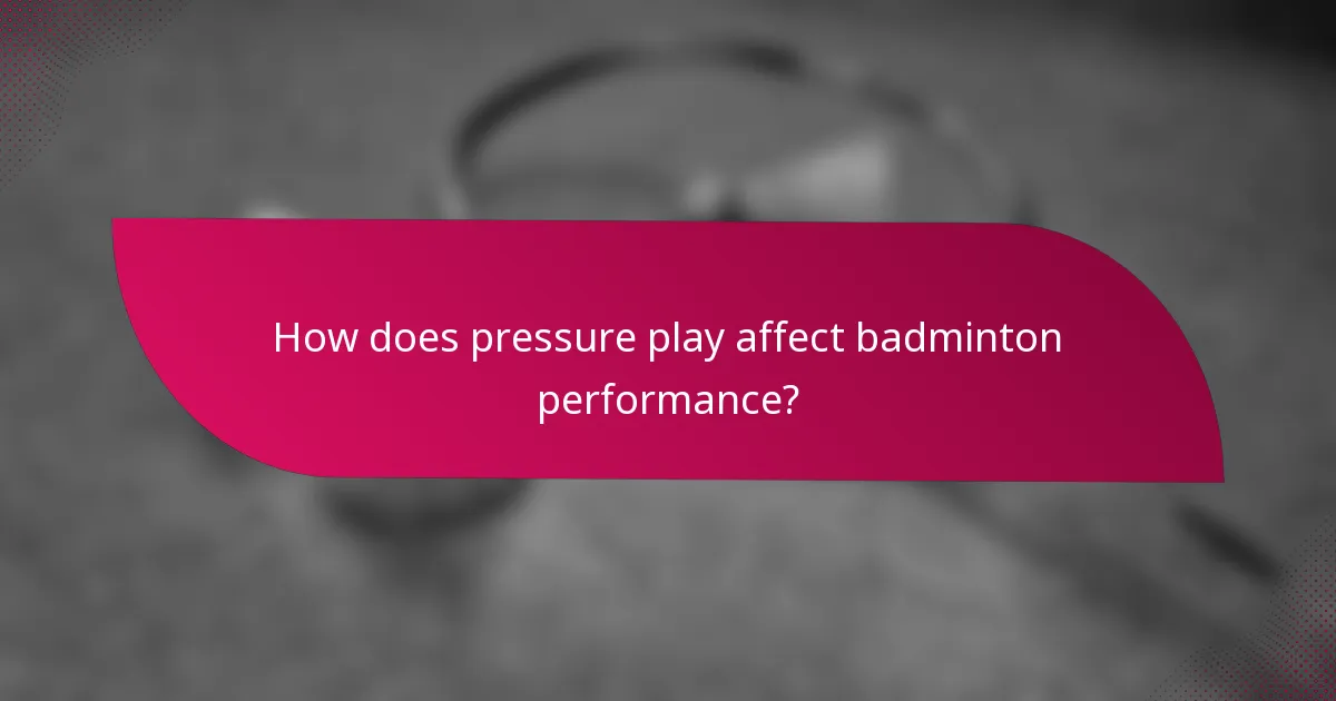 How does pressure play affect badminton performance?