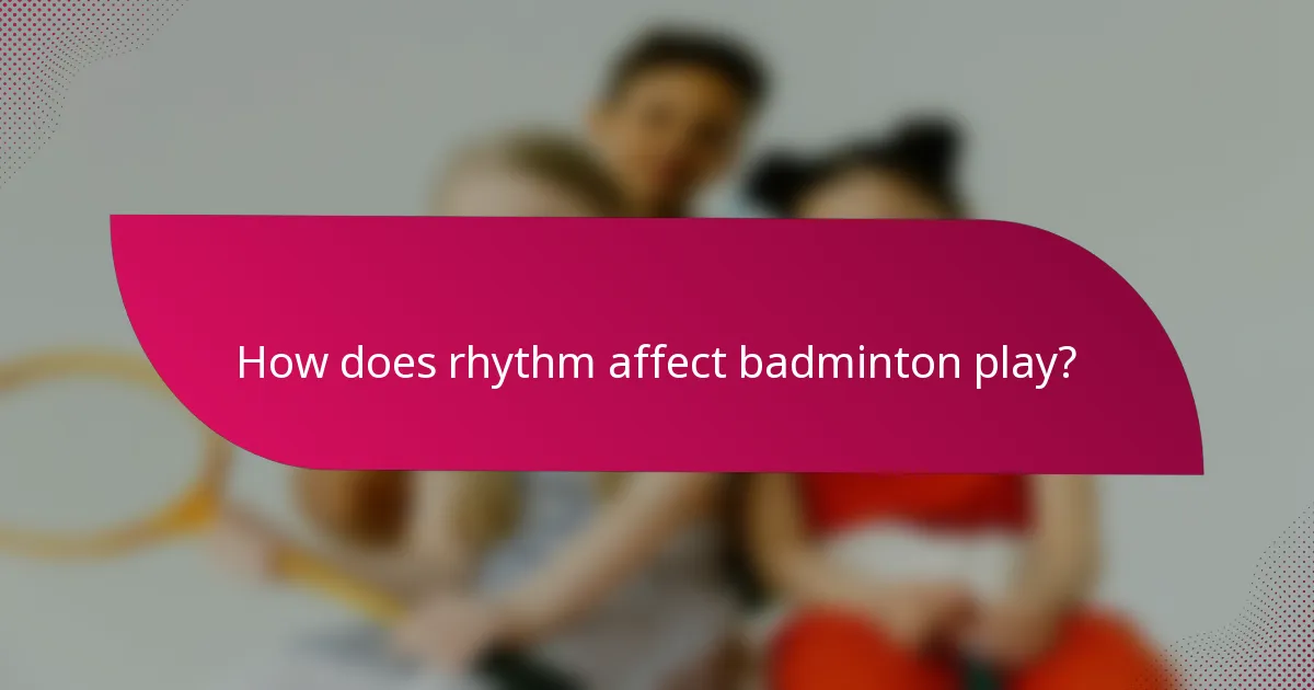 How does rhythm affect badminton play?