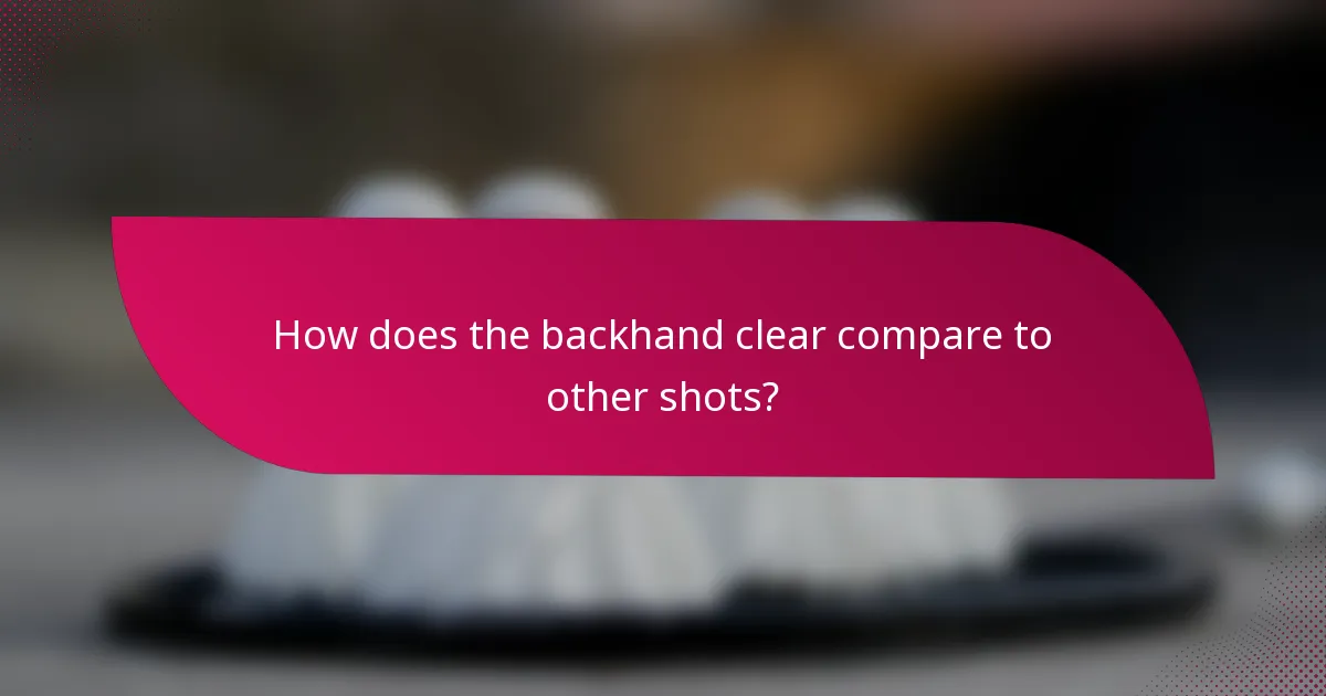 How does the backhand clear compare to other shots?