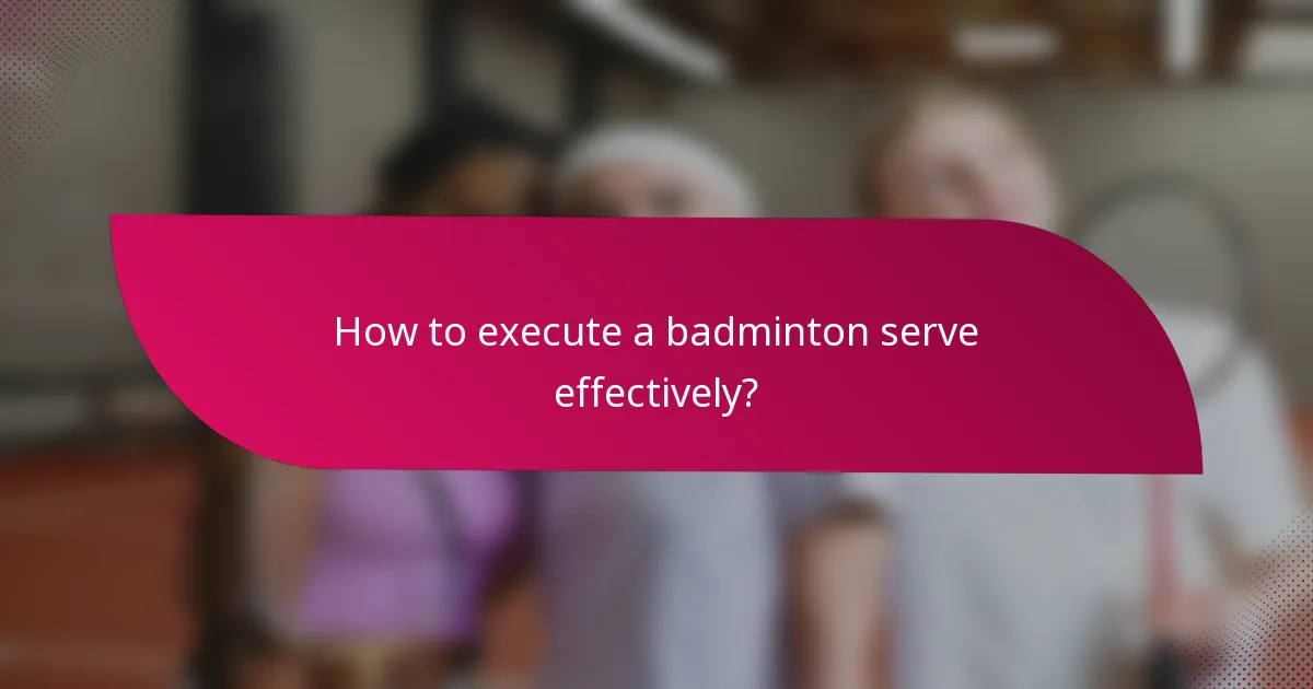 How to execute a badminton serve effectively?