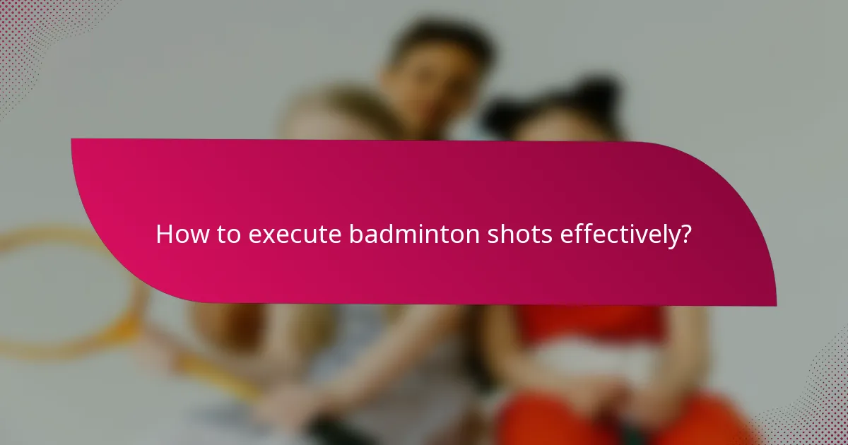 How to execute badminton shots effectively?