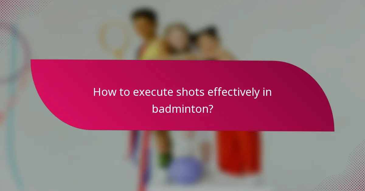 How to execute shots effectively in badminton?