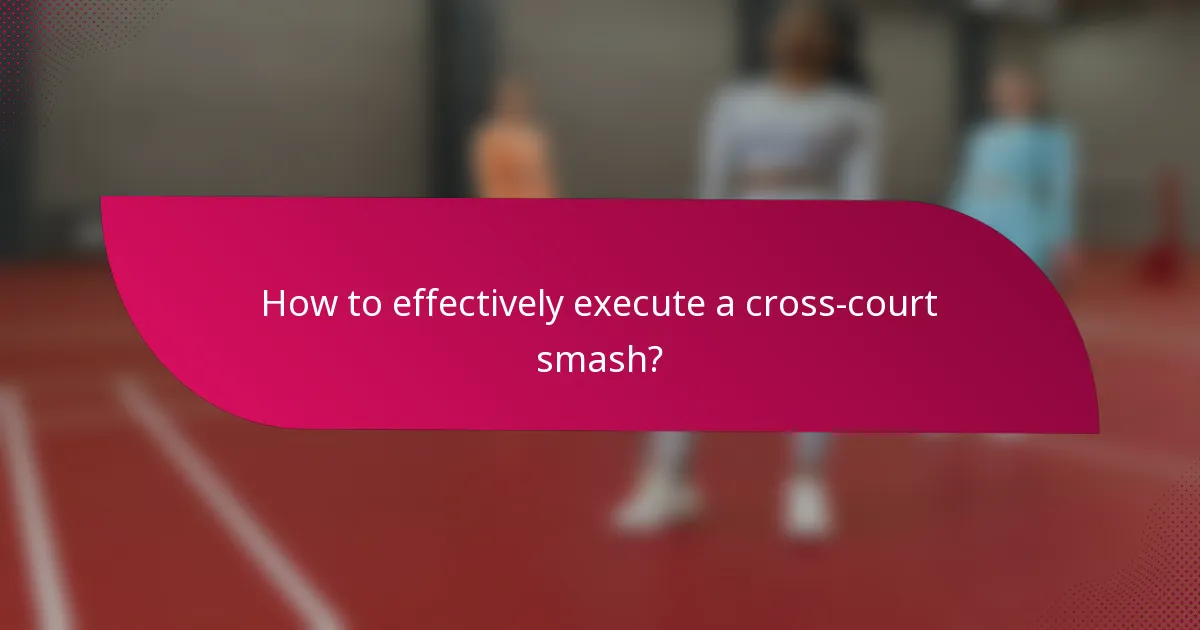 How to effectively execute a cross-court smash?