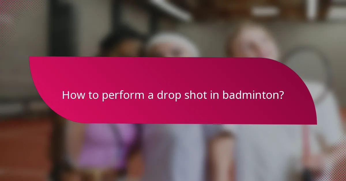 How to perform a drop shot in badminton?