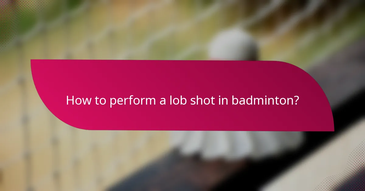 How to perform a lob shot in badminton?