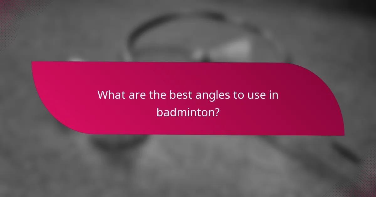 What are the best angles to use in badminton?