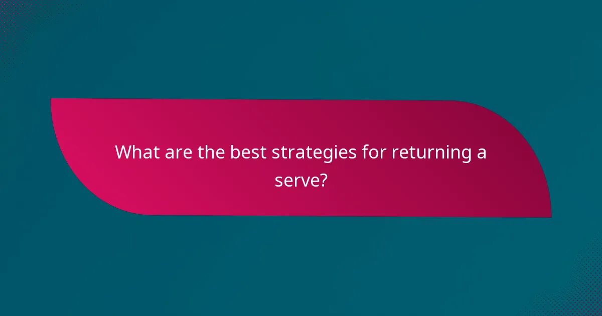 What are the best strategies for returning a serve?