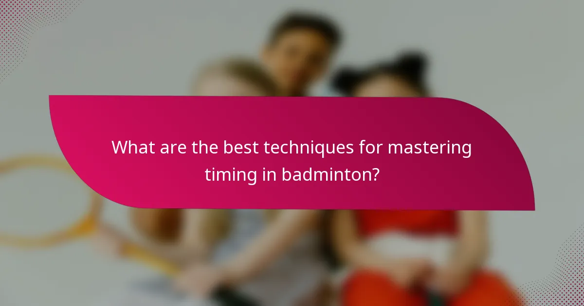 What are the best techniques for mastering timing in badminton?