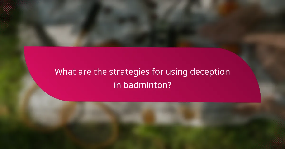 What are the strategies for using deception in badminton?