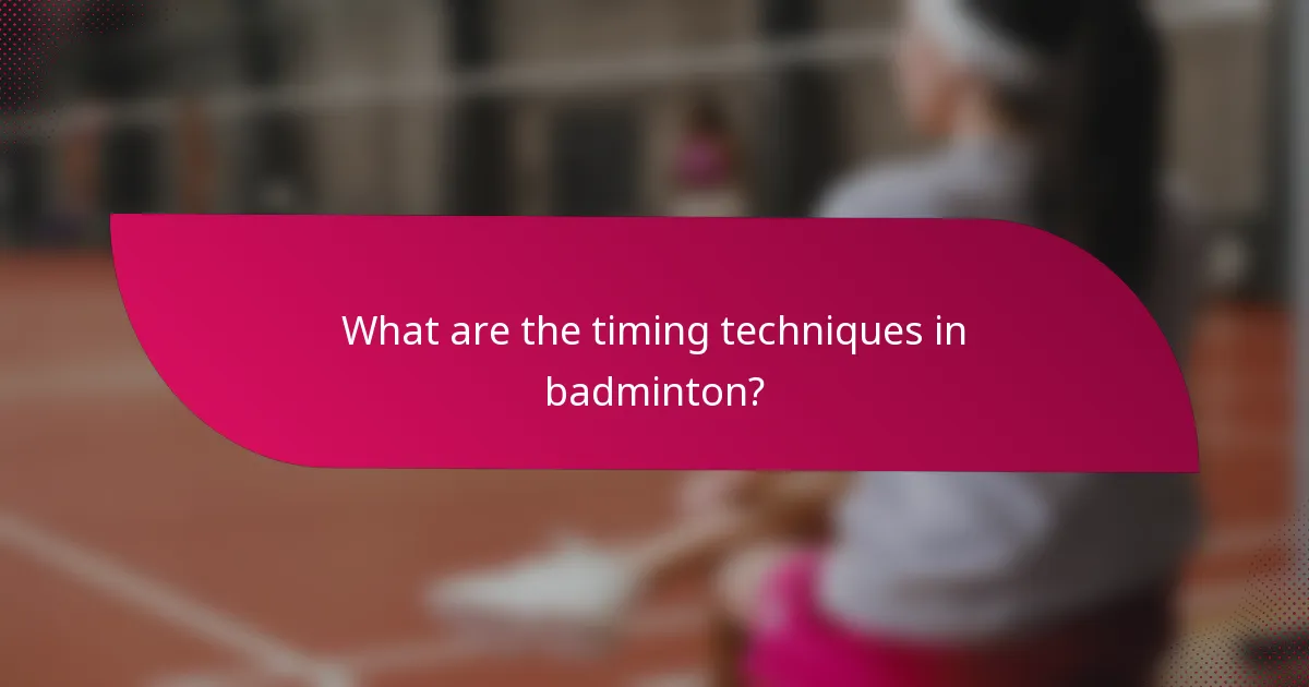 What are the timing techniques in badminton?
