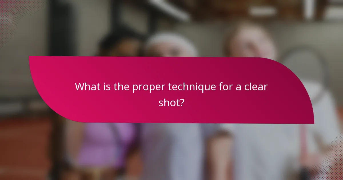 What is the proper technique for a clear shot?