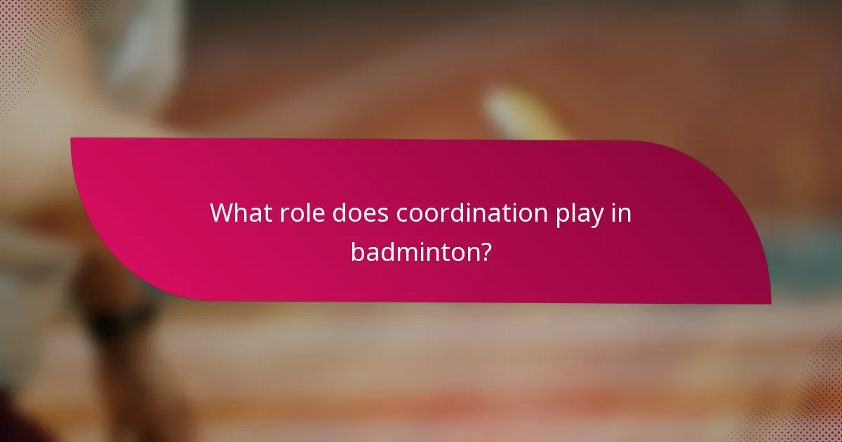 What role does coordination play in badminton?
