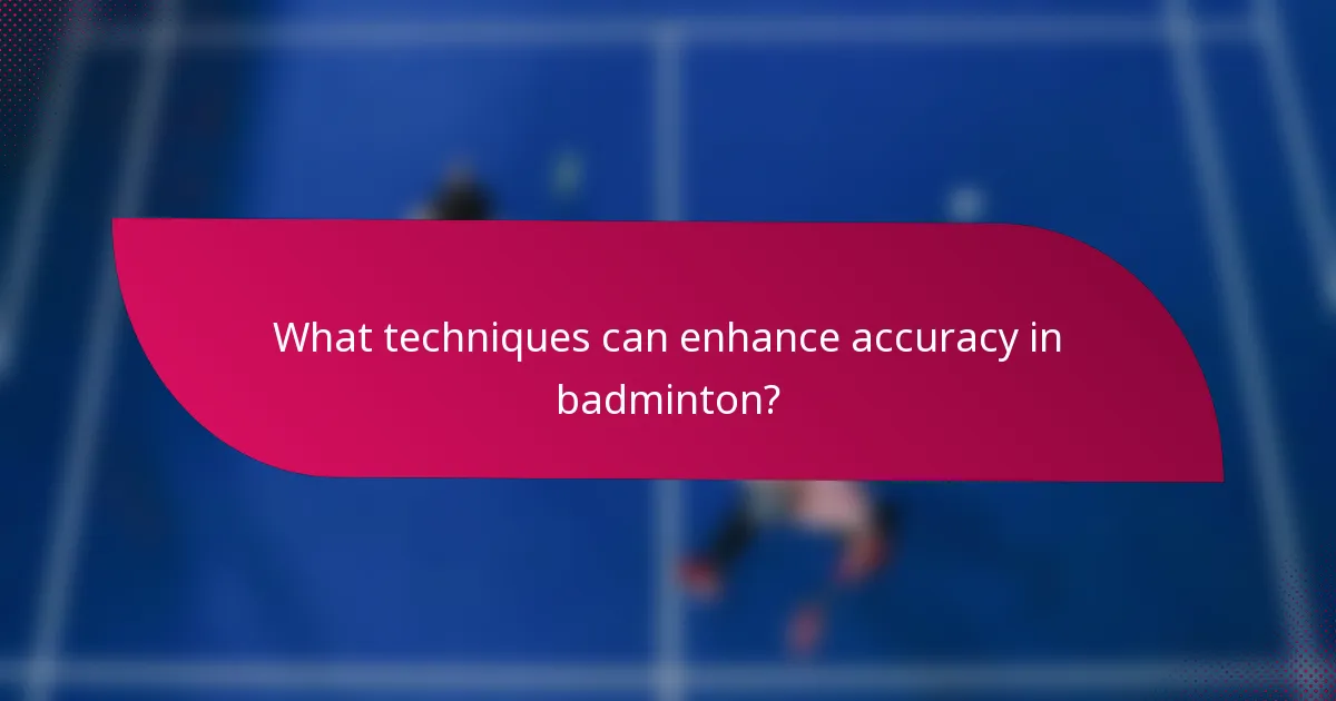 What techniques can enhance accuracy in badminton?