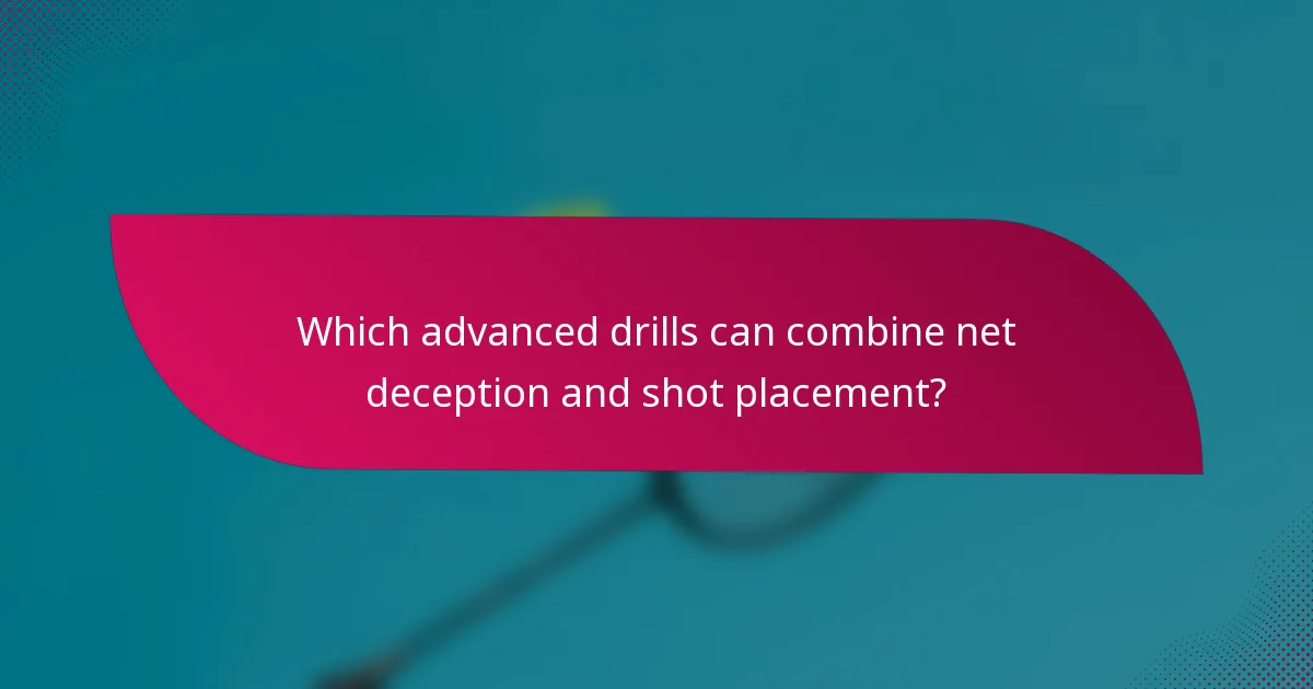 Which advanced drills can combine net deception and shot placement?