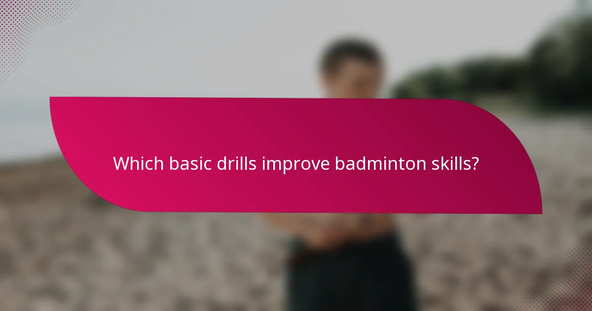 Which basic drills improve badminton skills?