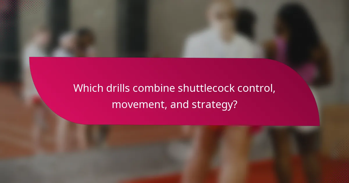 Which drills combine shuttlecock control, movement, and strategy?