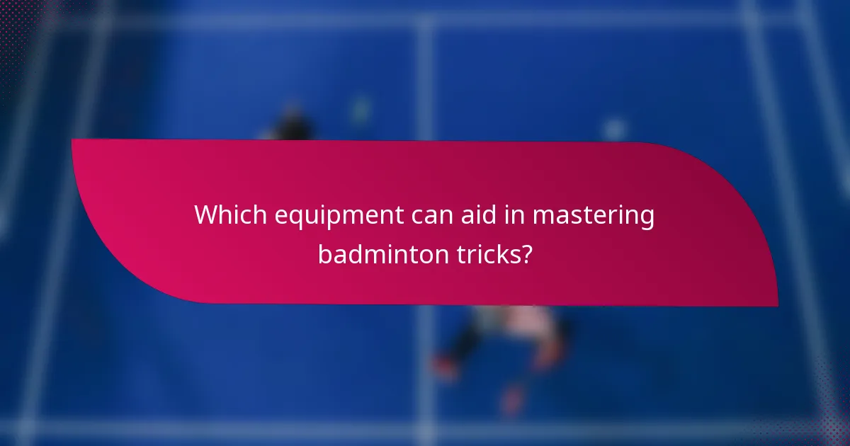Which equipment can aid in mastering badminton tricks?