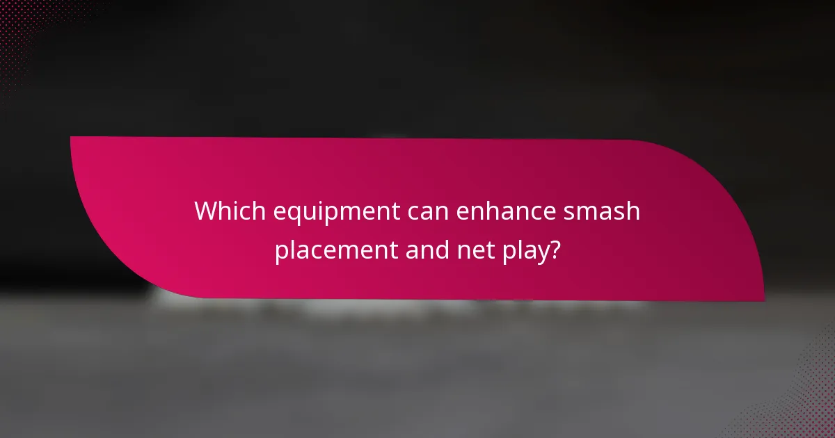 Which equipment can enhance smash placement and net play?