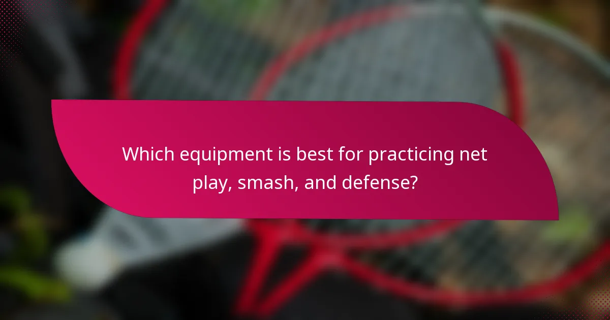Which equipment is best for practicing net play, smash, and defense?