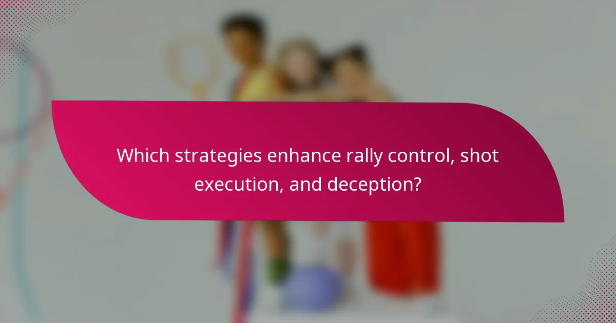 Which strategies enhance rally control, shot execution, and deception?